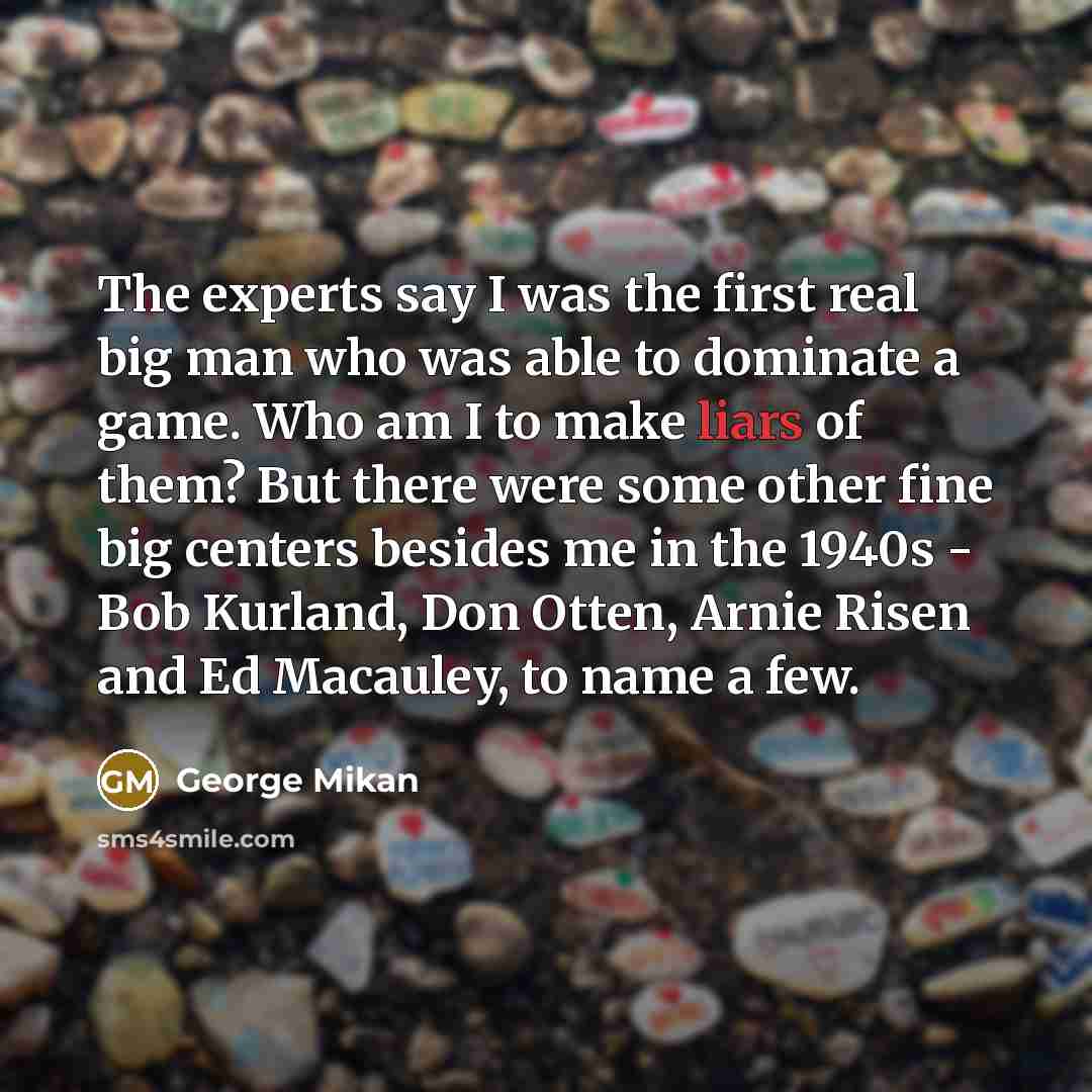 “The experts say I was the first real big man…” quote by George Mikan