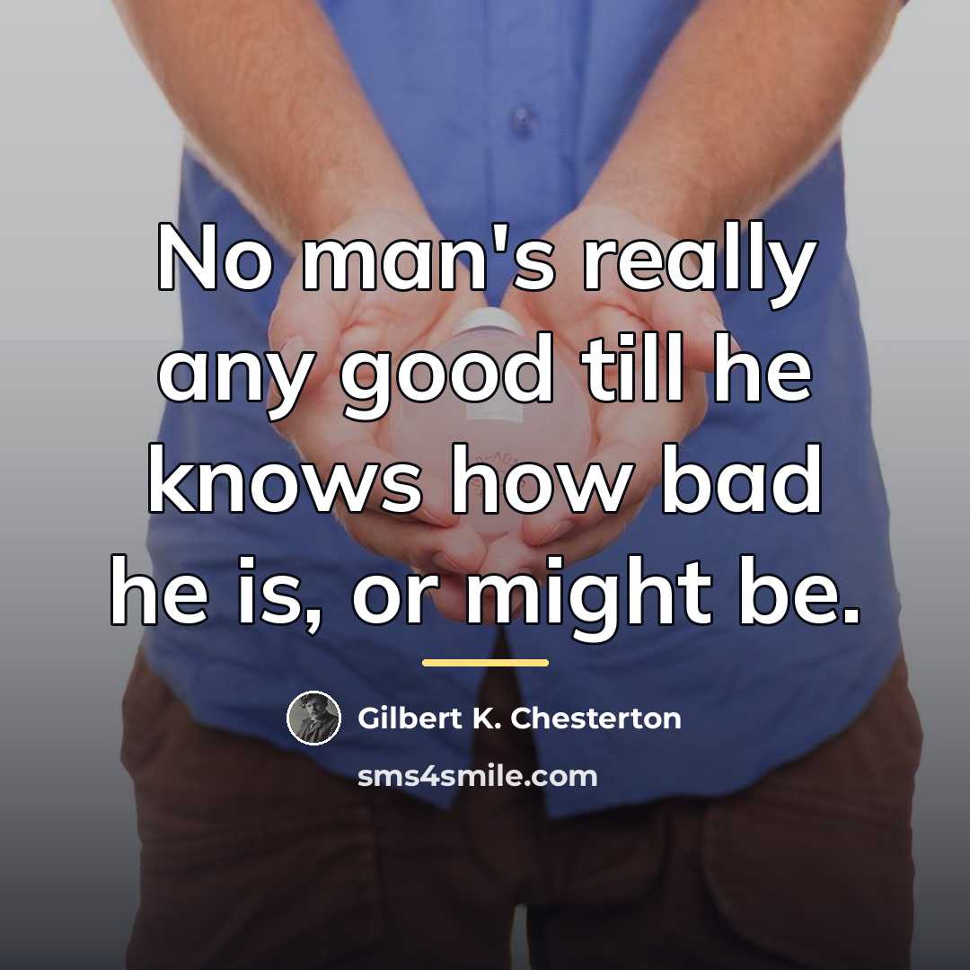 “No man's really any good till he knows how bad…” quote by Gilbert K. Chesterton