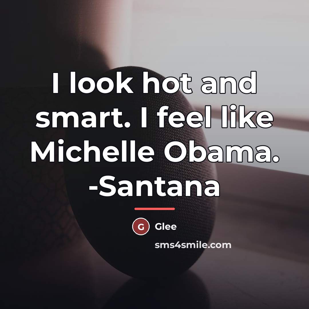 “I look hot and smart. I feel like Michelle Obama.…” quote by Glee