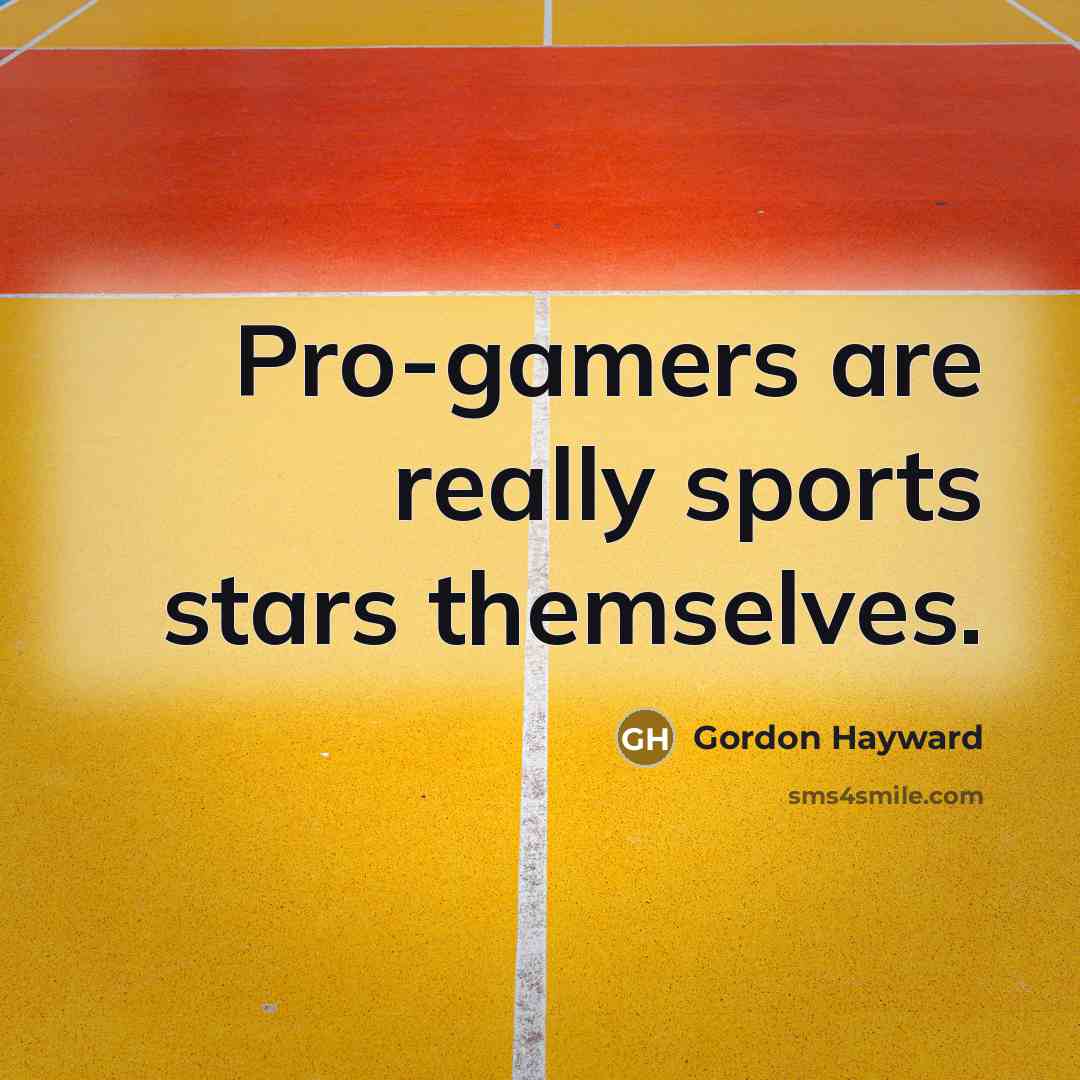 “Pro-gamers are really sports stars themselves.…” quote by Gordon Hayward