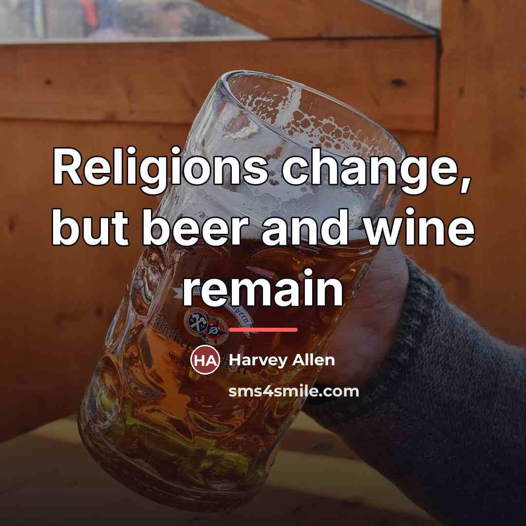 “Religions change, but beer and wine remain…” quote by Harvey Allen