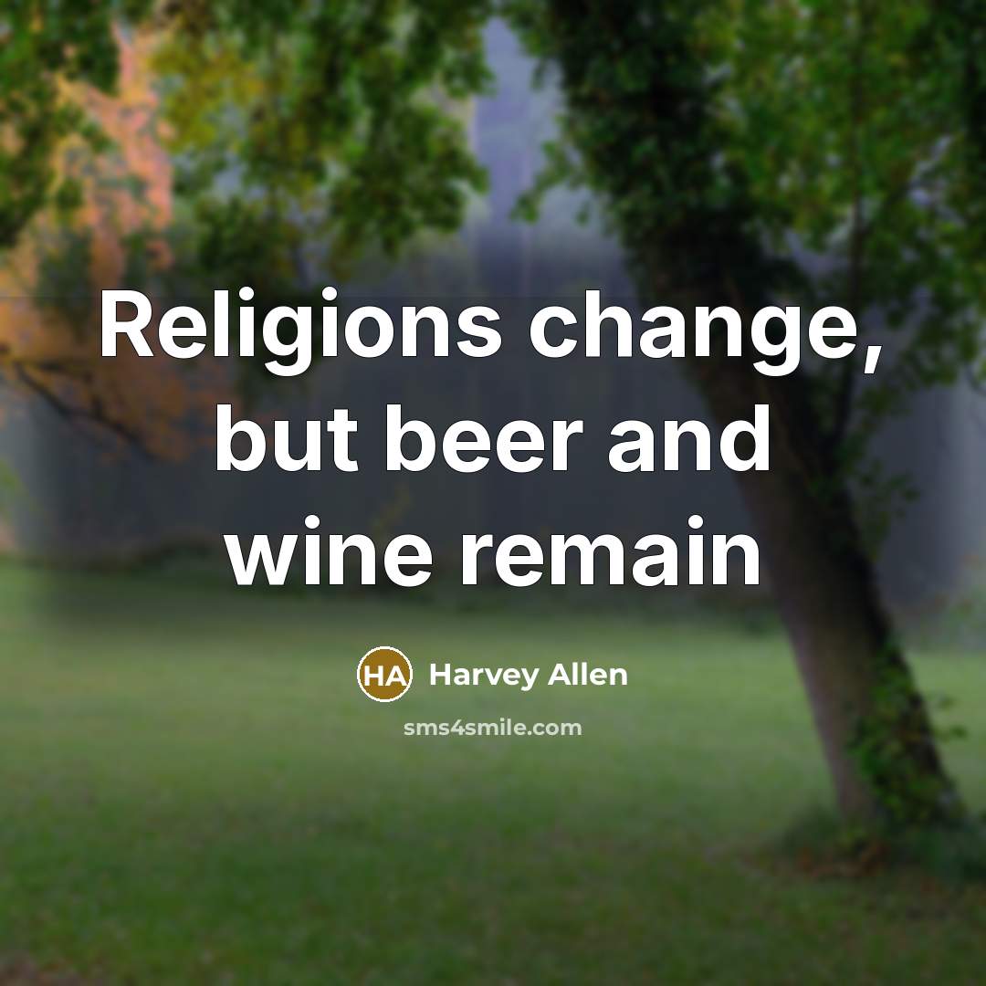 “Religions change, but beer and wine remain” quote by Harvey Allen