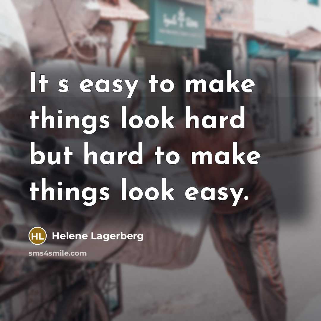 “It�s easy to make things look hard but hard to make things look easy.” quote by Helene Lagerberg
