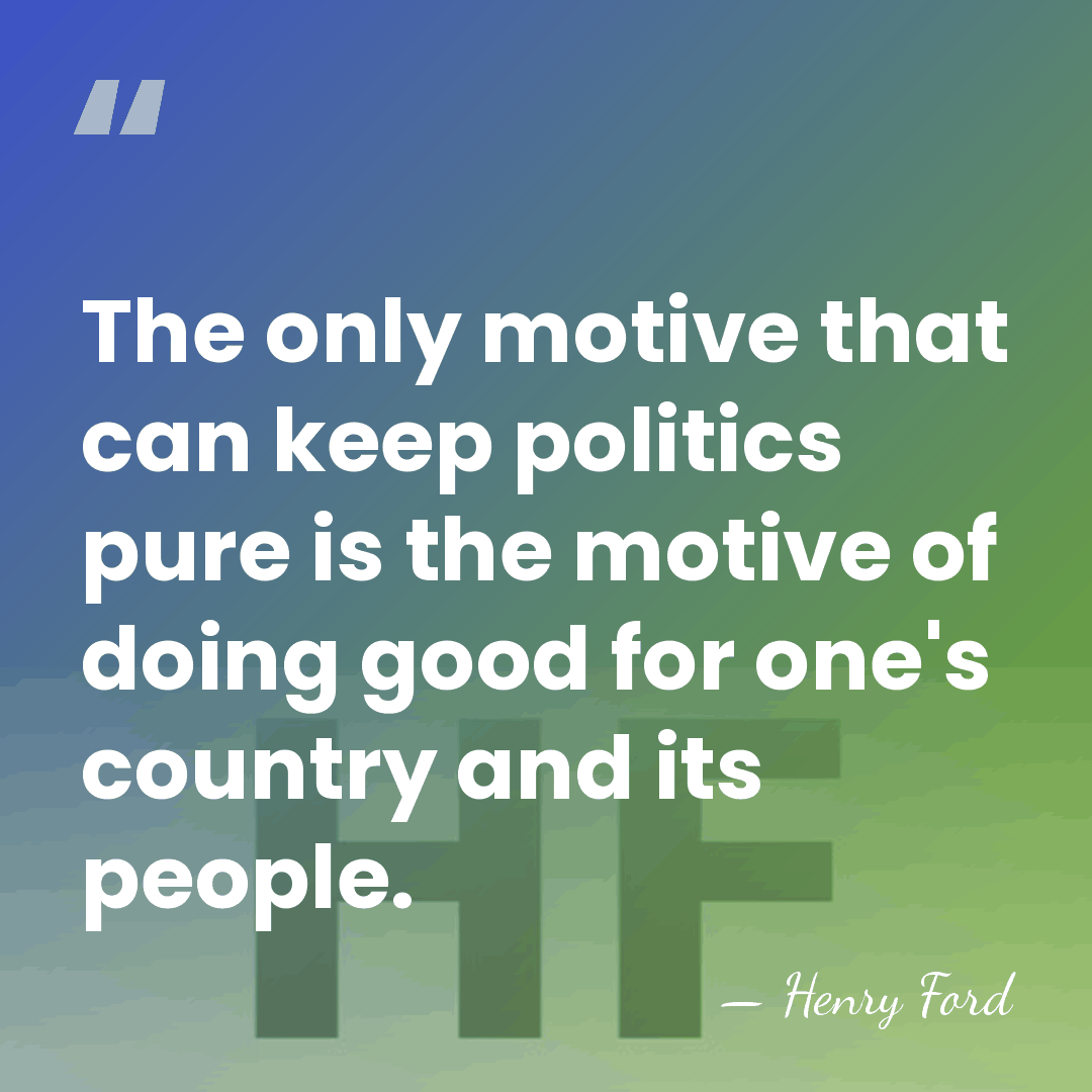 The only motive that can keep politics pure is the motive of&hellip; - Henry Ford
