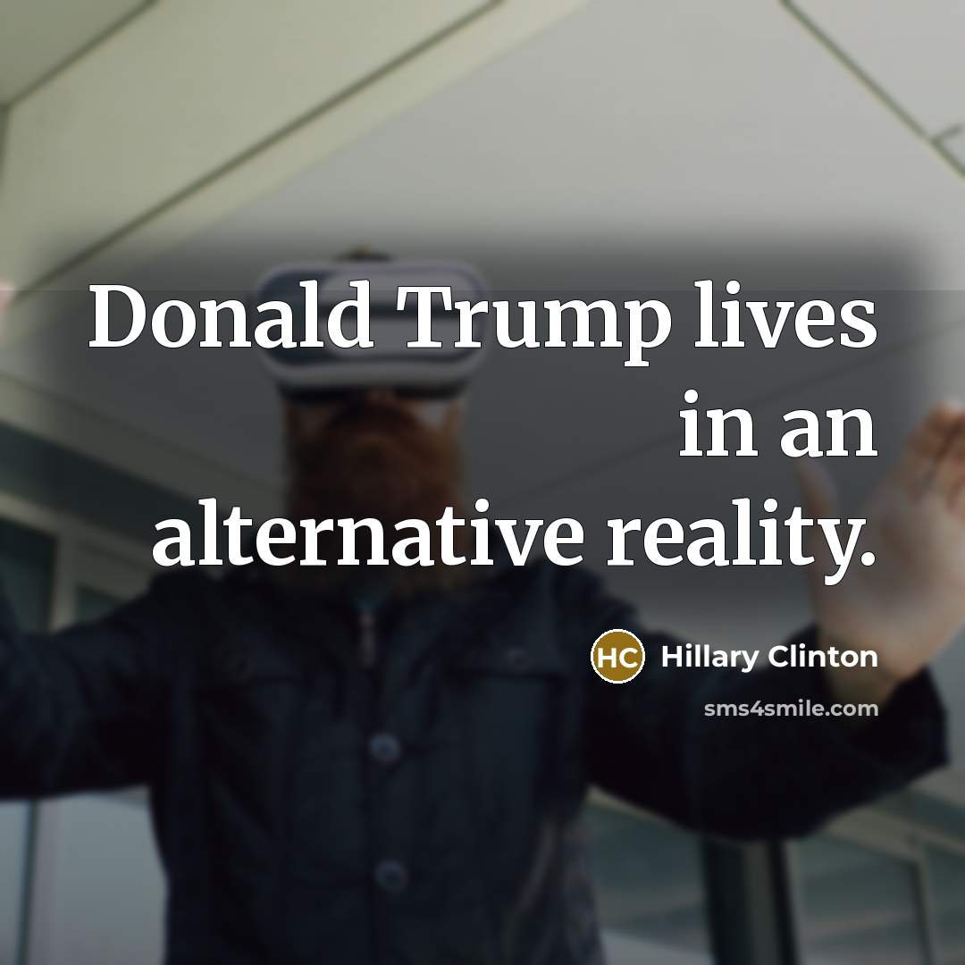 “Donald Trump lives in an alternative reality.…” quote by Hillary Clinton
