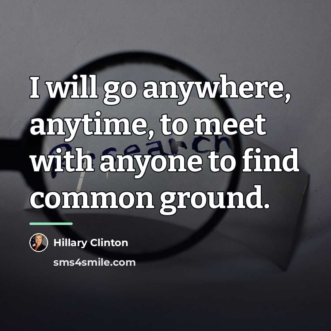 “I will go anywhere, anytime, to meet with anyone to…” quote by Hillary Clinton