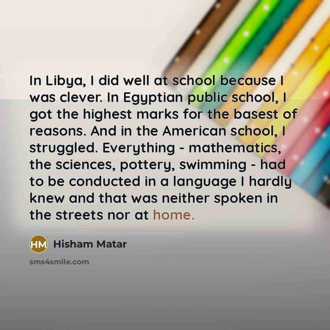 “In Libya, I did well at school because I was…” quote by Hisham Matar