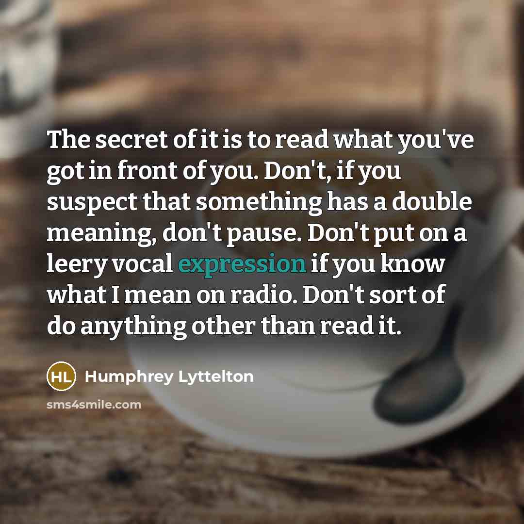 “The secret of it is to read what you've got…” quote by Humphrey Lyttelton