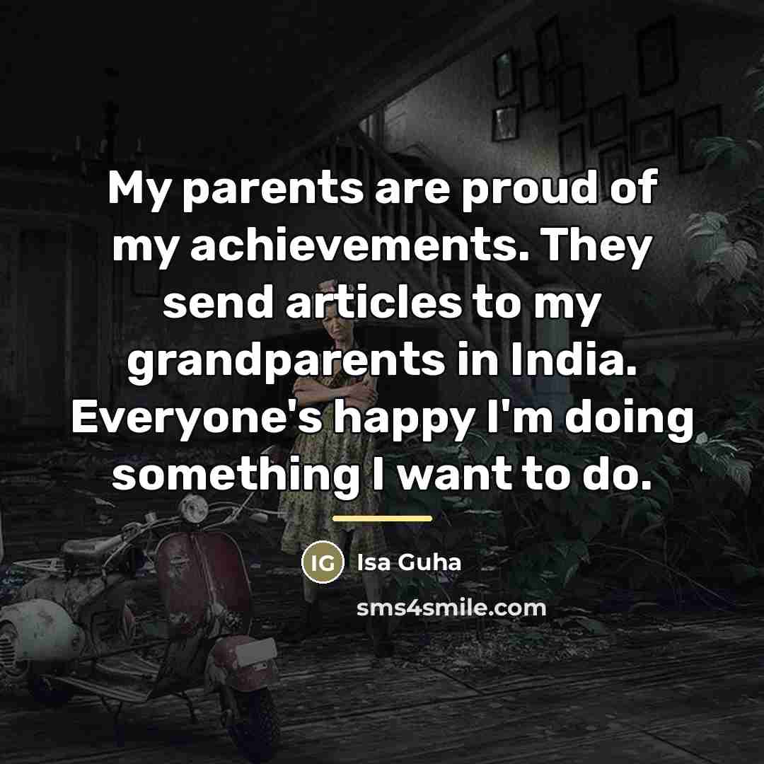 “My parents are proud of my achievements. They send articles…” quote by Isa Guha