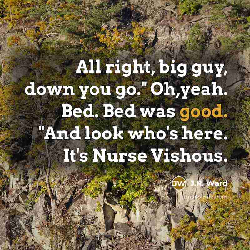 “All right, big guy, down you go." Oh,yeah. Bed. Bed…” quote by J.R. Ward