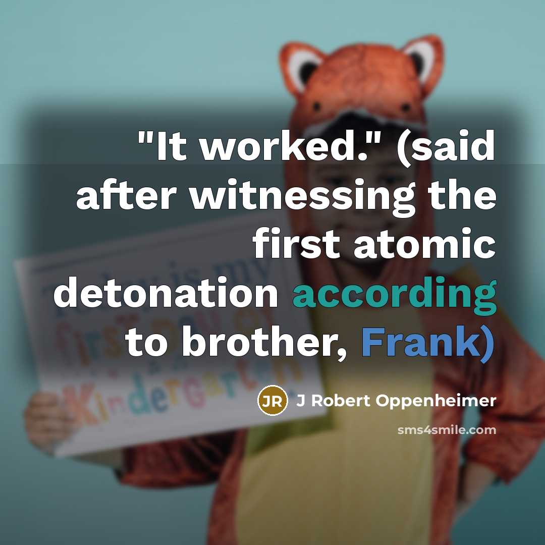 “"It worked." (said after witnessing the first atomic detonation according…” quote by J Robert Oppenheimer