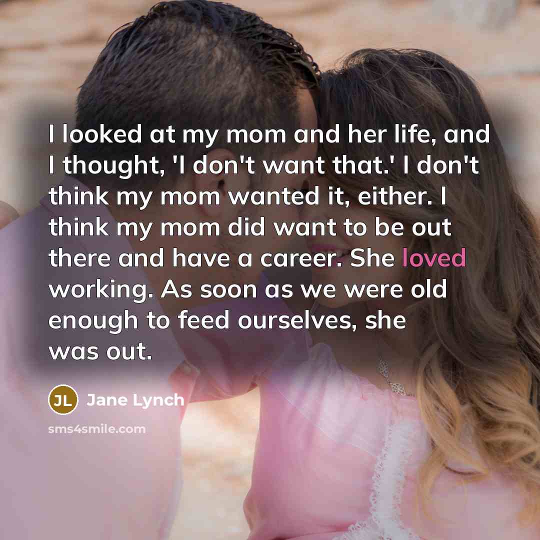 “I looked at my mom and her life, and I…” quote by Jane Lynch