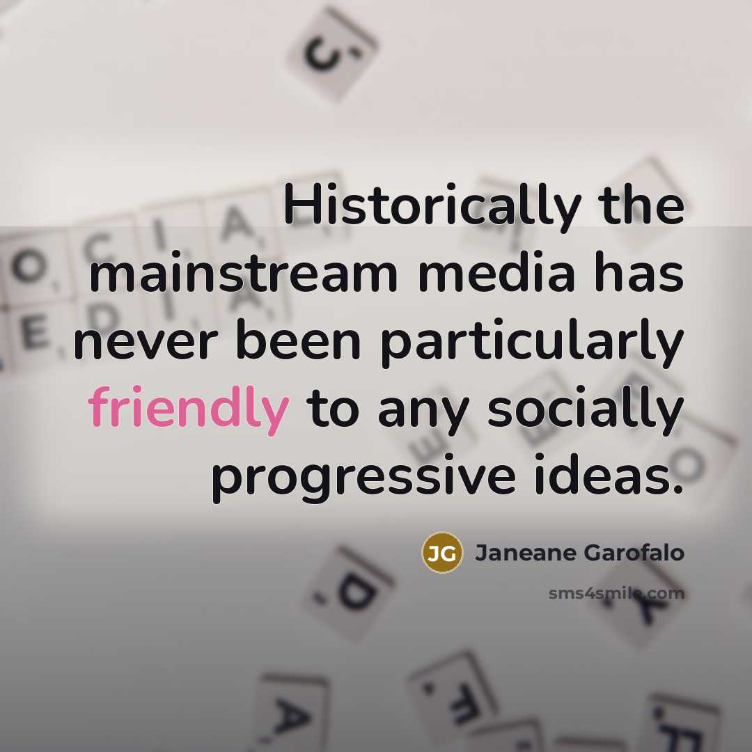 “Historically the mainstream media has never been particularly friendly to…” quote by Janeane Garofalo