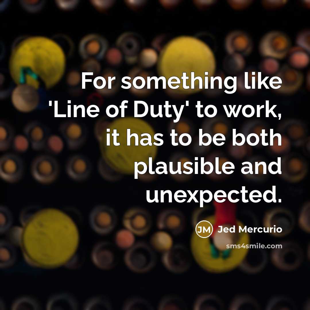 “For something like 'Line of Duty' to work, it has…” quote by Jed Mercurio