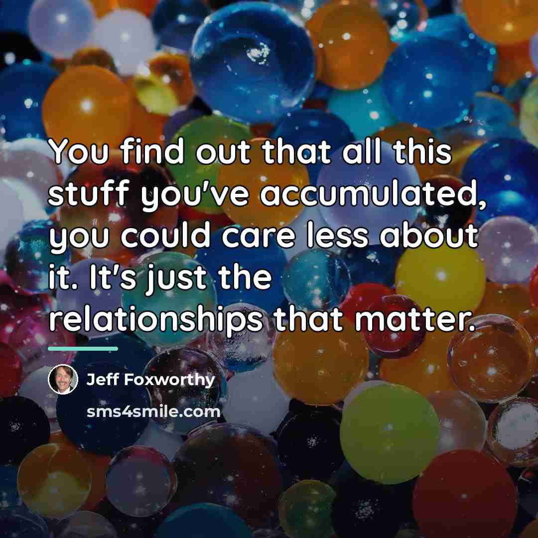 “You find out that all this stuff you've accumulated, you…” quote by Jeff Foxworthy
