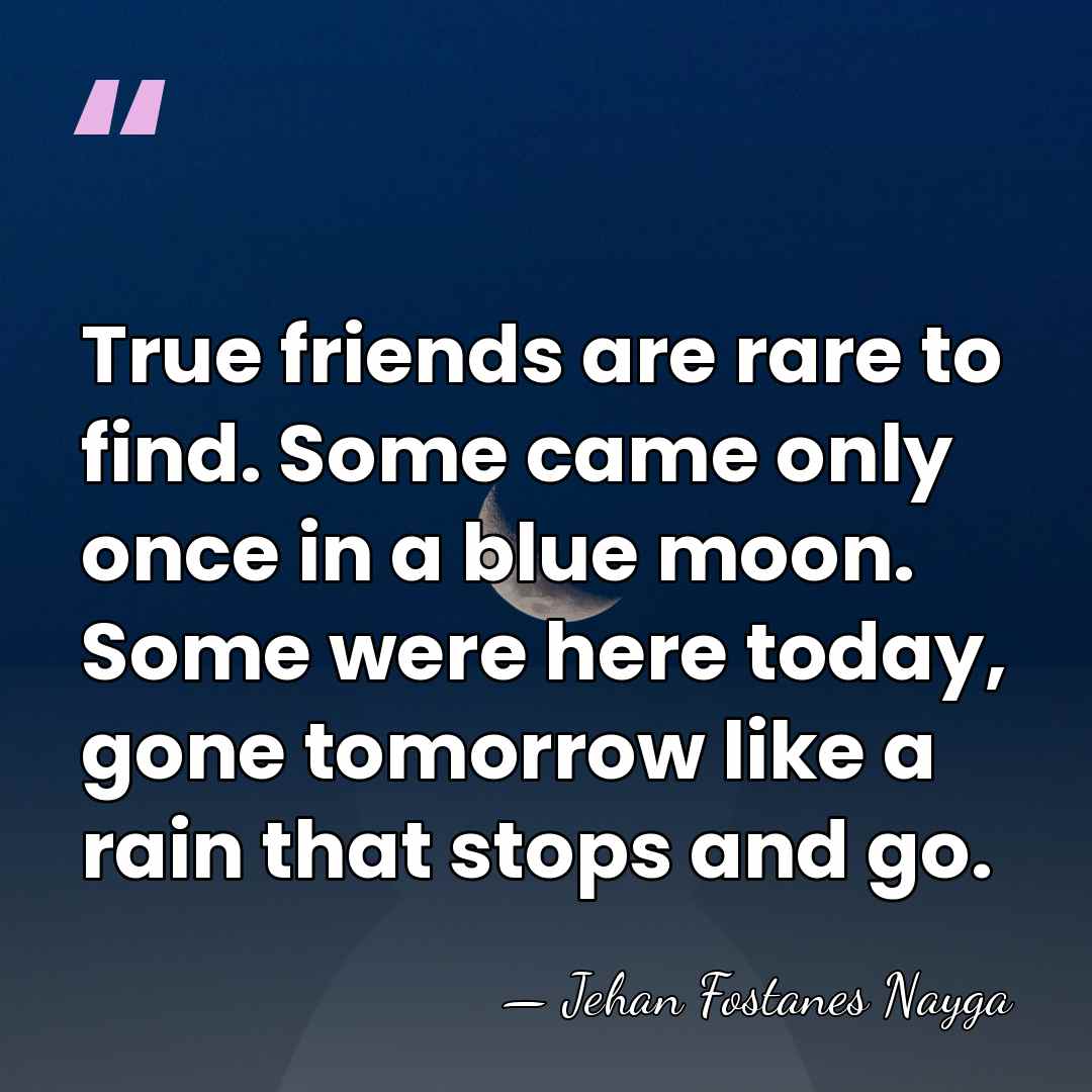 True friends are rare to find. Some came only once in a&hellip; - Jehan Fostanes Nayga