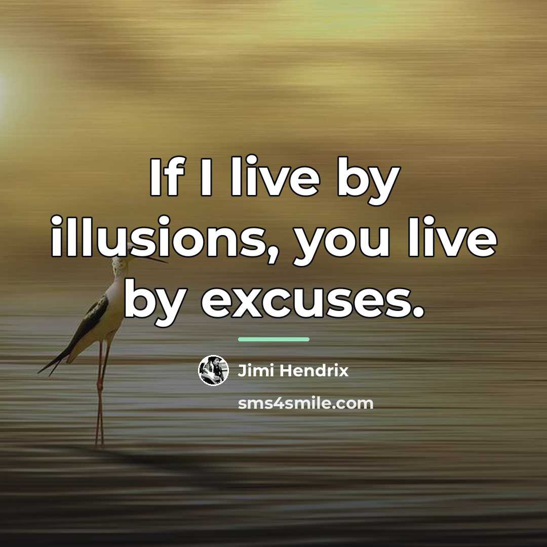 “If I live by illusions, you live by excuses.…” quote by Jimi Hendrix