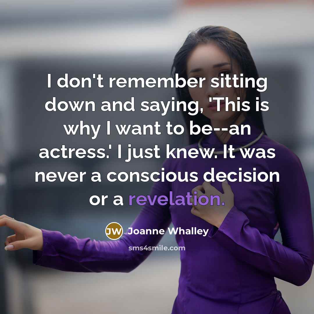 “I don't remember sitting down and saying, 'This is why…” quote by Joanne Whalley