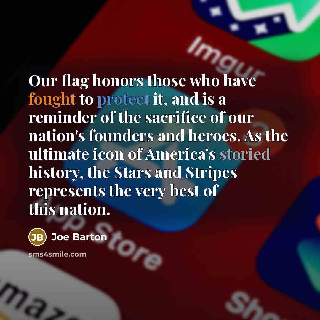 “Our flag honors those who have fought to protect it,…” quote by Joe Barton