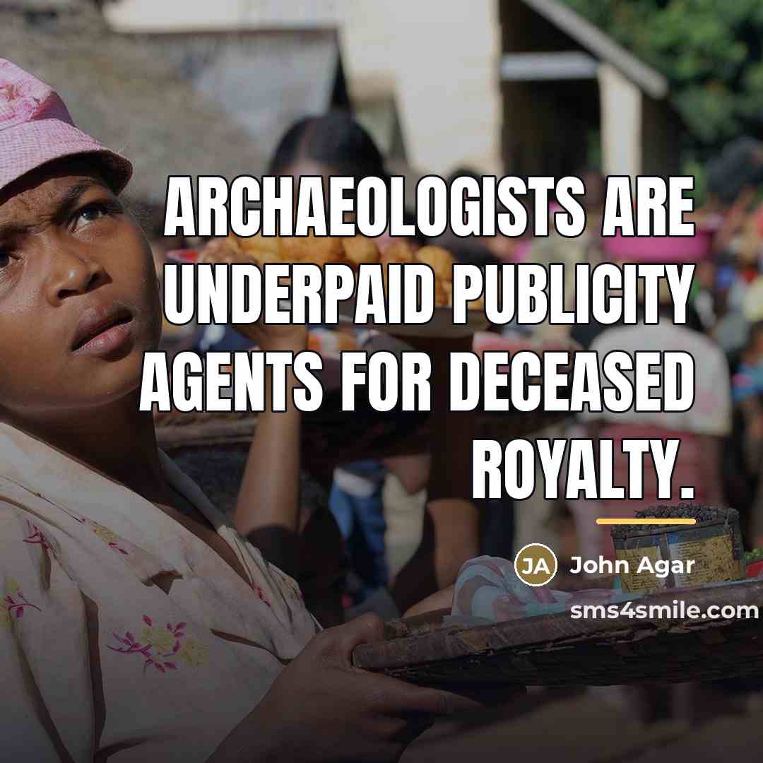 “Archaeologists are underpaid publicity agents for deceased royalty.…” quote by John Agar