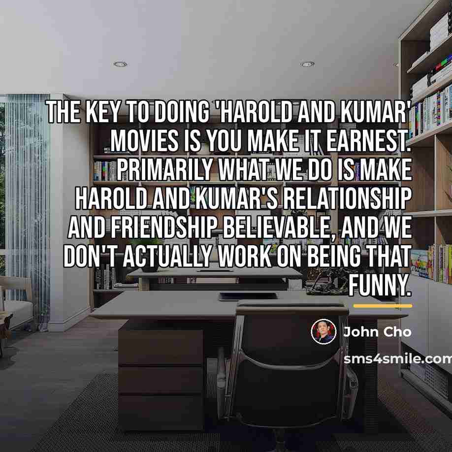 “The key to doing 'Harold and Kumar' movies is you…” quote by John Cho