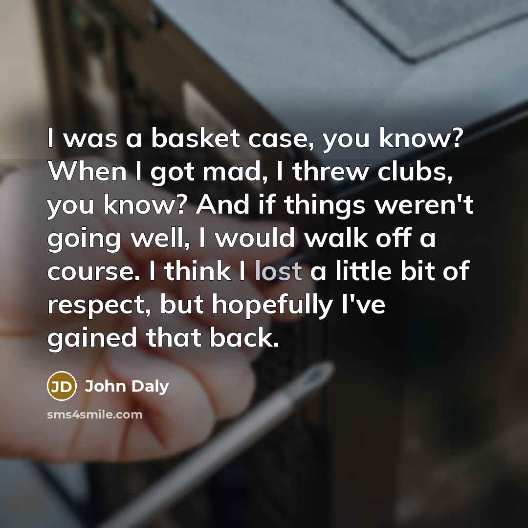 “I was a basket case, you know? When I got…” quote by John Daly