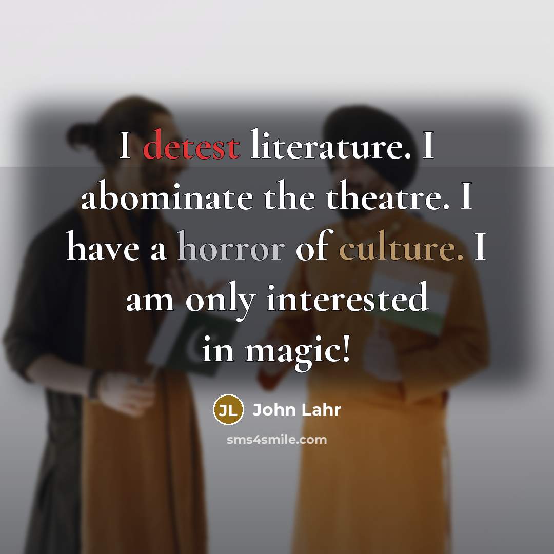 “I detest literature. I abominate the theatre. I have a…” quote by John Lahr