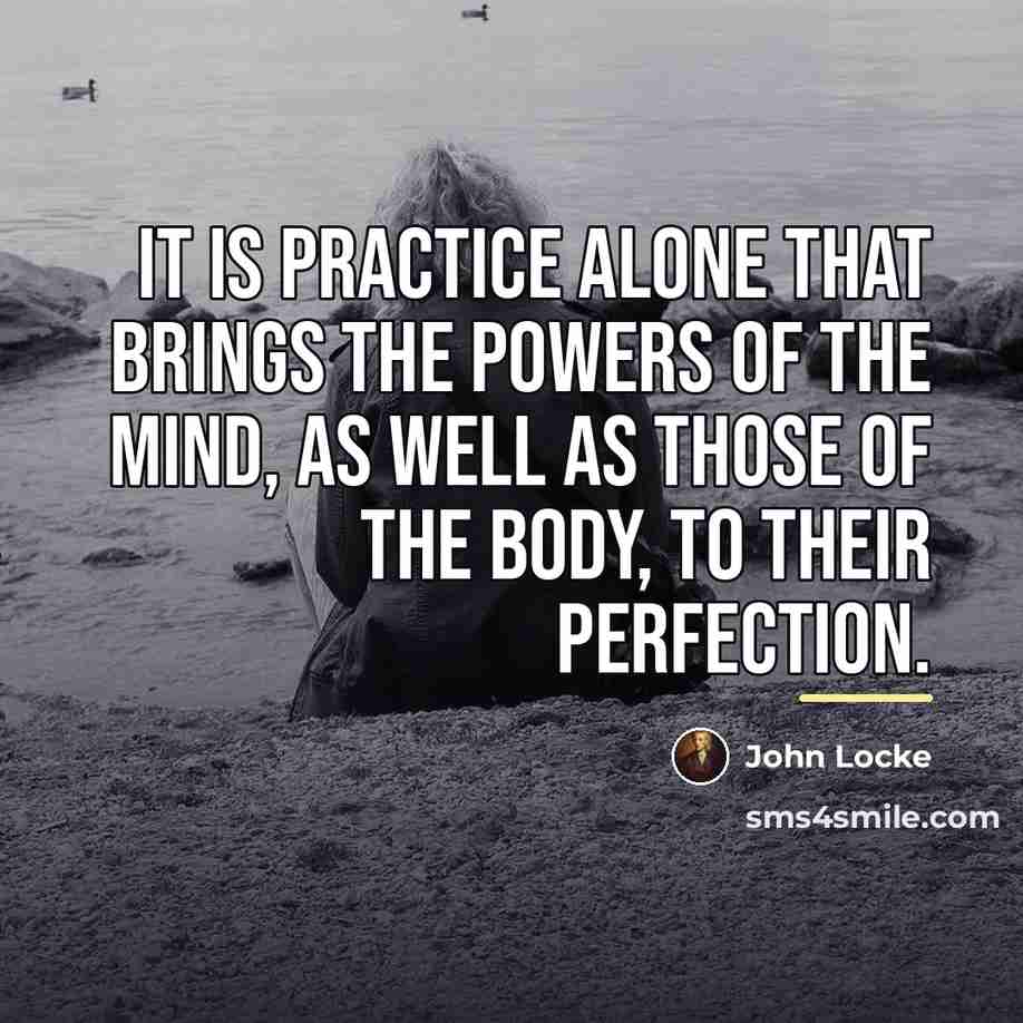 “It is practice alone that brings the powers of the…” quote by John Locke