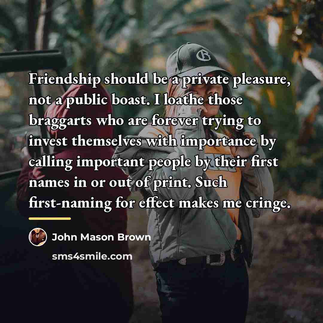 “Friendship should be a private pleasure, not a public boast.…” quote by John Mason Brown