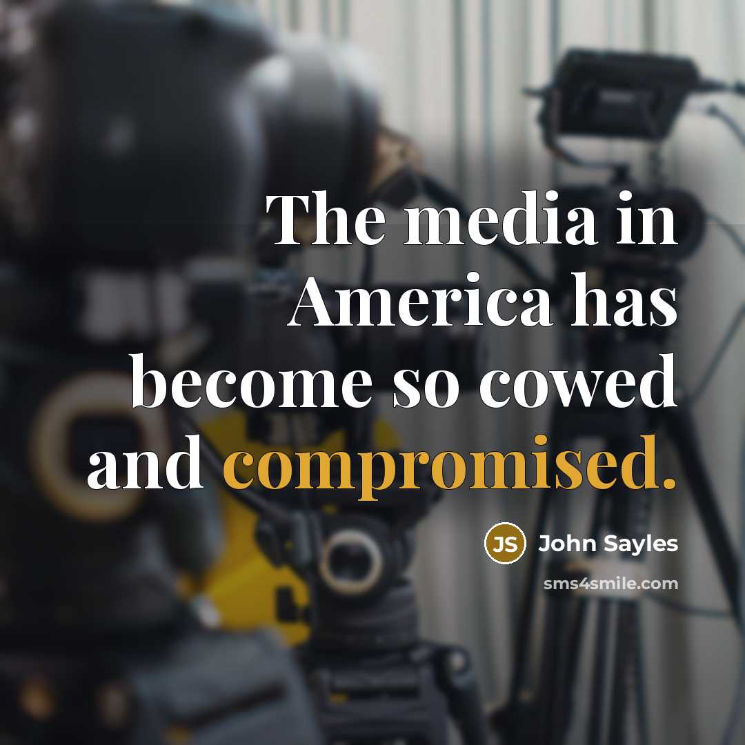 “The media in America has become so cowed and compromised.…” quote by John Sayles