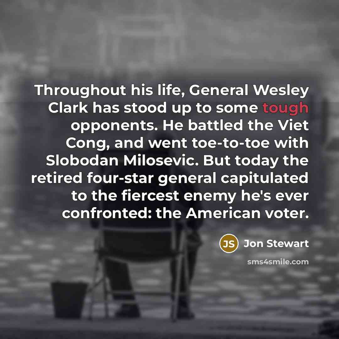 “Throughout his life, General Wesley Clark has stood up to…” quote by Jon Stewart