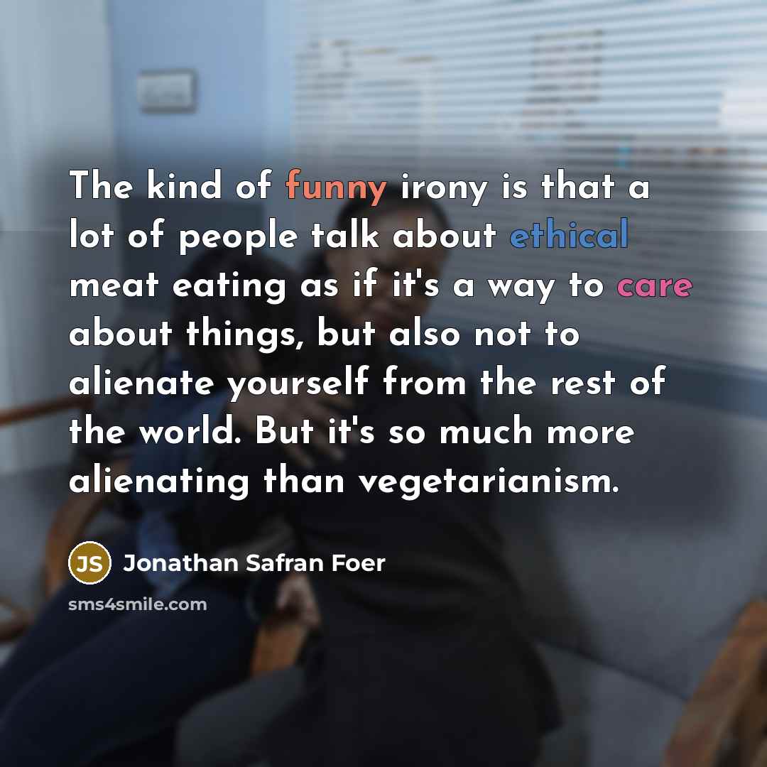 “The kind of funny irony is that a lot of…” quote by Jonathan Safran Foer