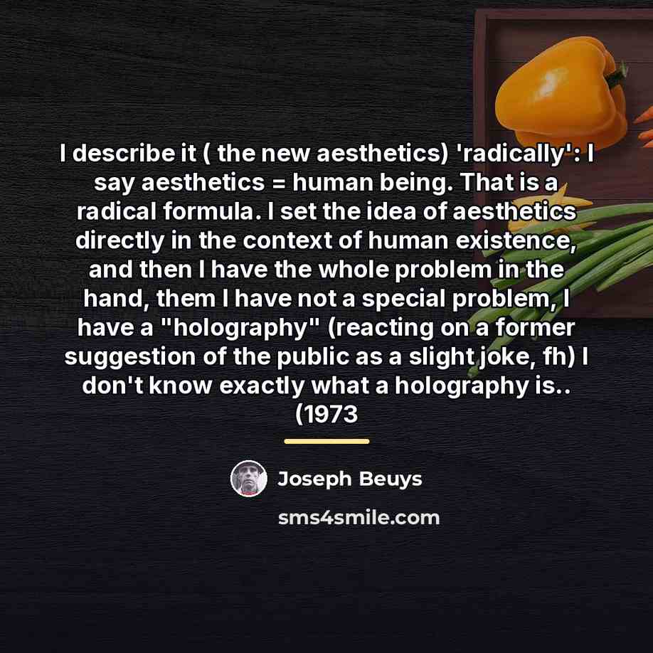 “I describe it ( the new aesthetics) 'radically': I say…” quote by Joseph Beuys