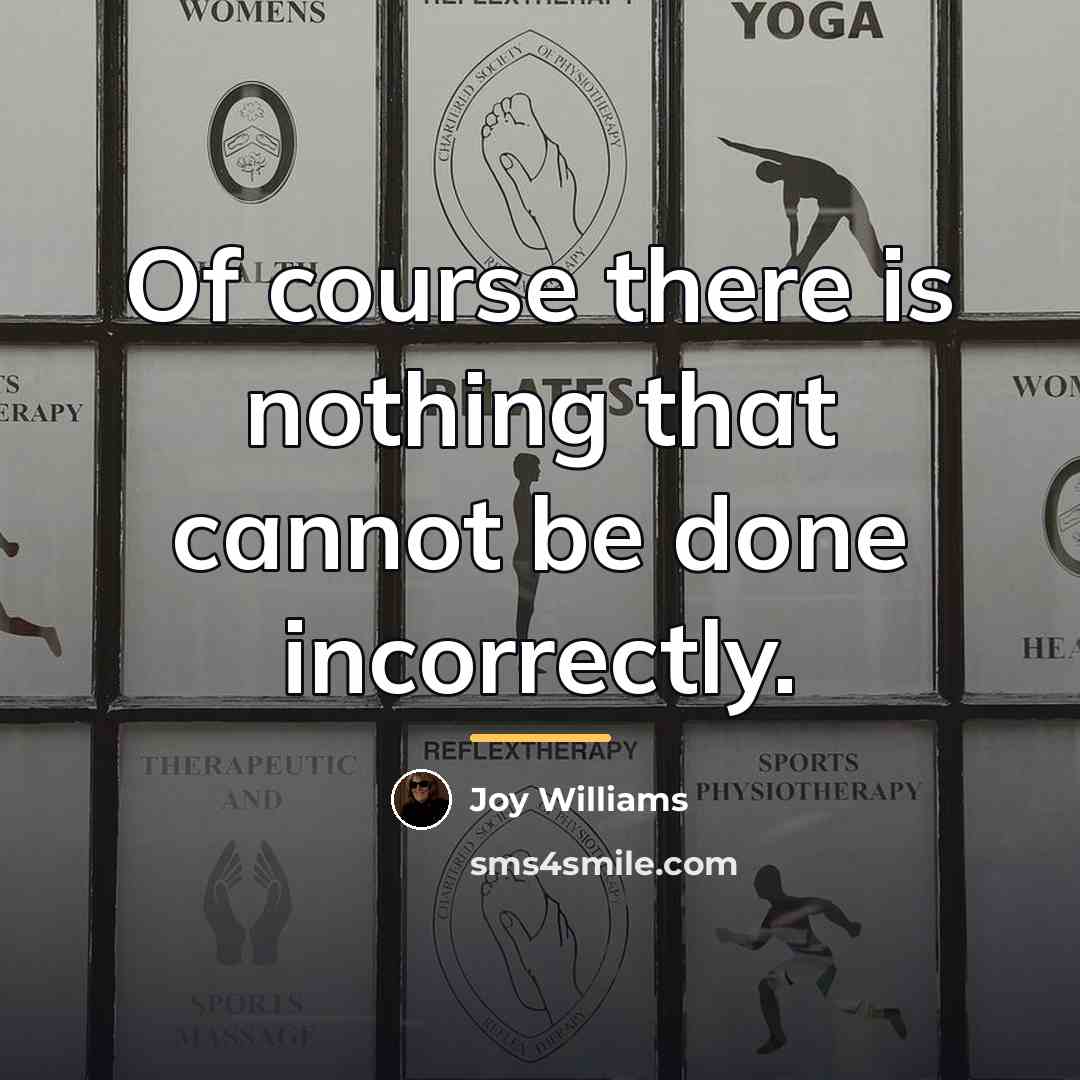 “Of course there is nothing that cannot be done incorrectly.…” quote by Joy Williams