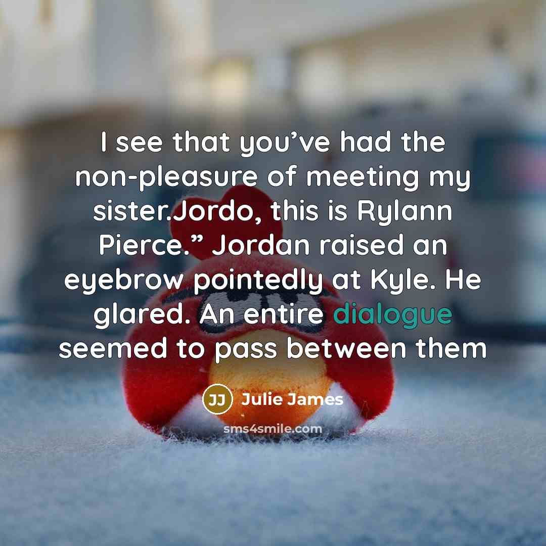 “I see that you’ve had the non-pleasure of meeting my…” quote by Julie James