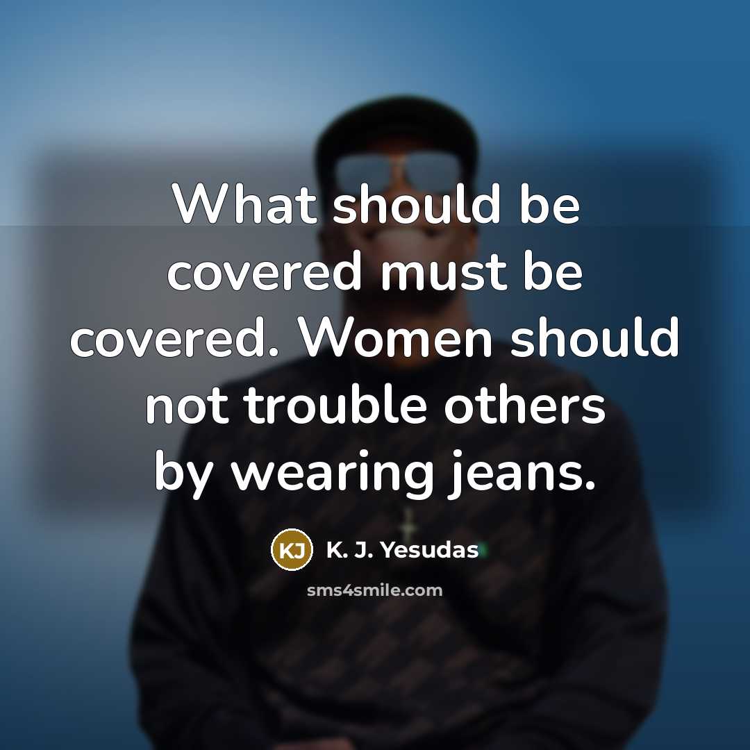 “What should be covered must be covered. Women should not…” quote by K. J. Yesudas