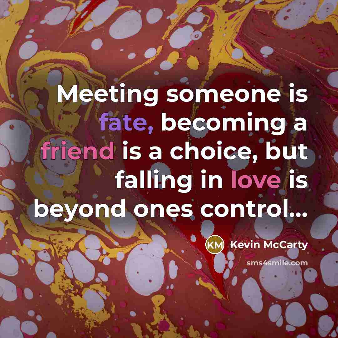 “Meeting someone is fate, becoming a friend is a choice,…” quote by Kevin Mccarty