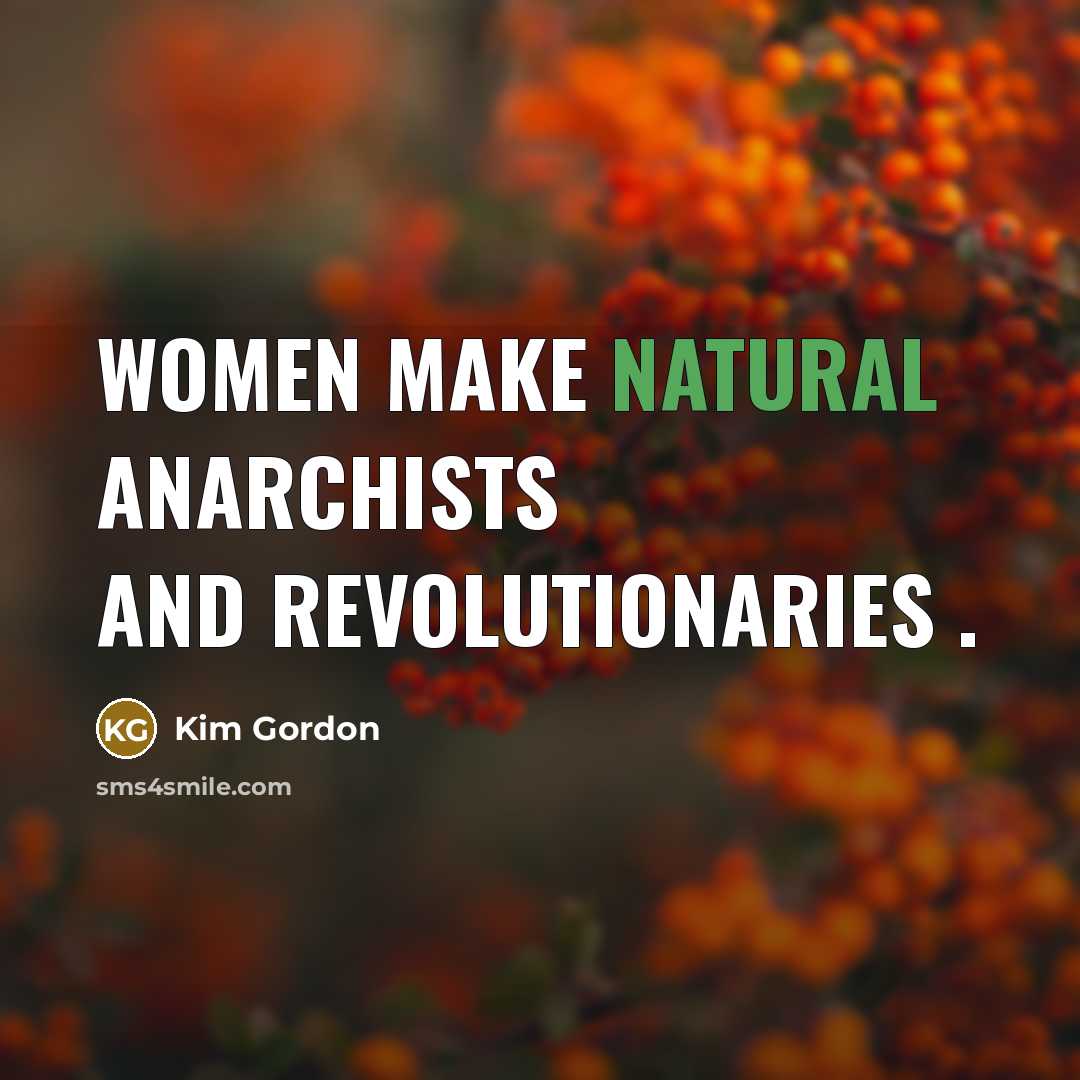 “Women make natural anarchists and revolutionaries .…” quote by Kim Gordon