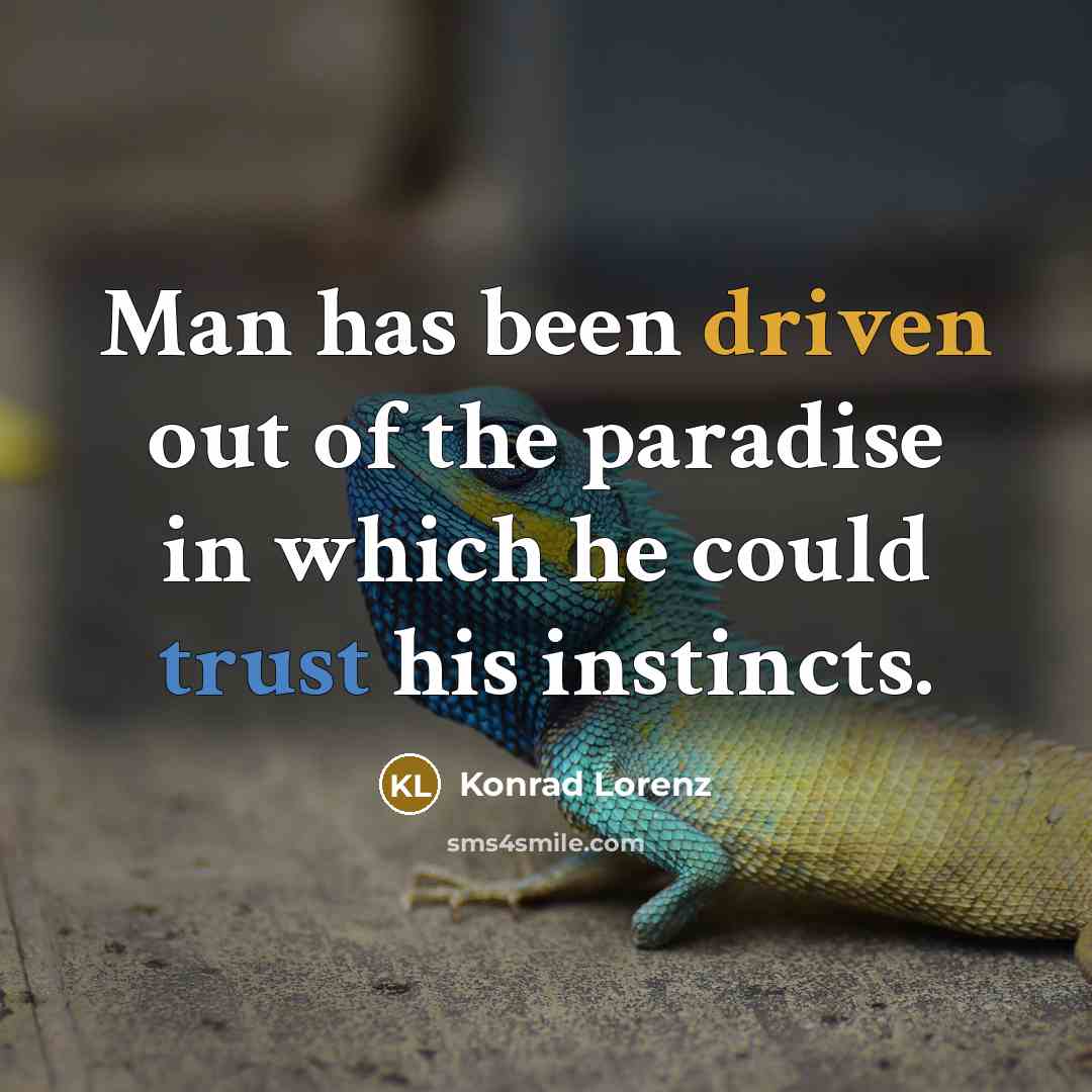 “Man has been driven out of the paradise in which…” quote by Konrad Lorenz