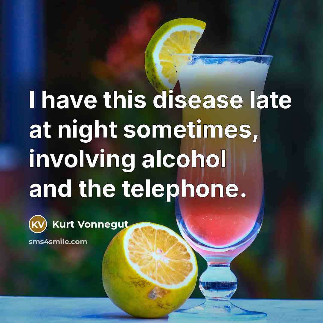 “I have this disease late at night sometimes, involving alcohol…” quote by Kurt Vonnegut