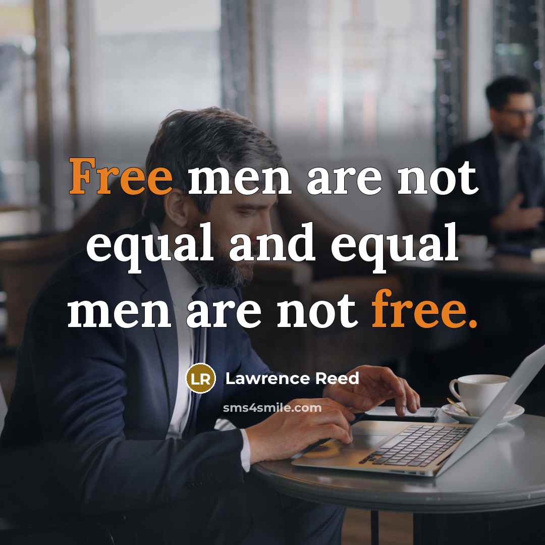 “Free men are not equal and equal men are not…” quote by Lawrence Reed