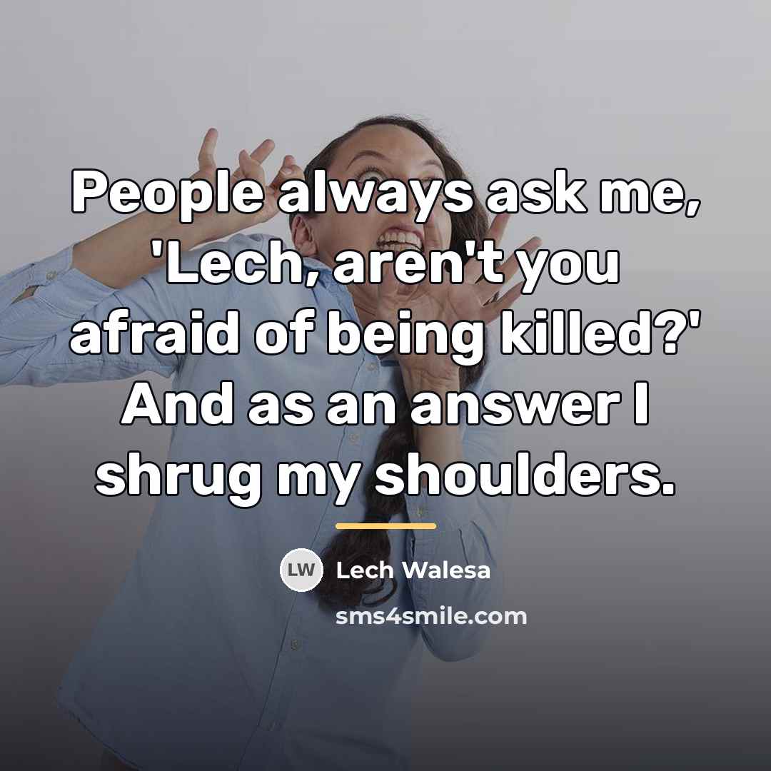 “People always ask me, 'Lech, aren't you afraid of being…” quote by Lech Walesa