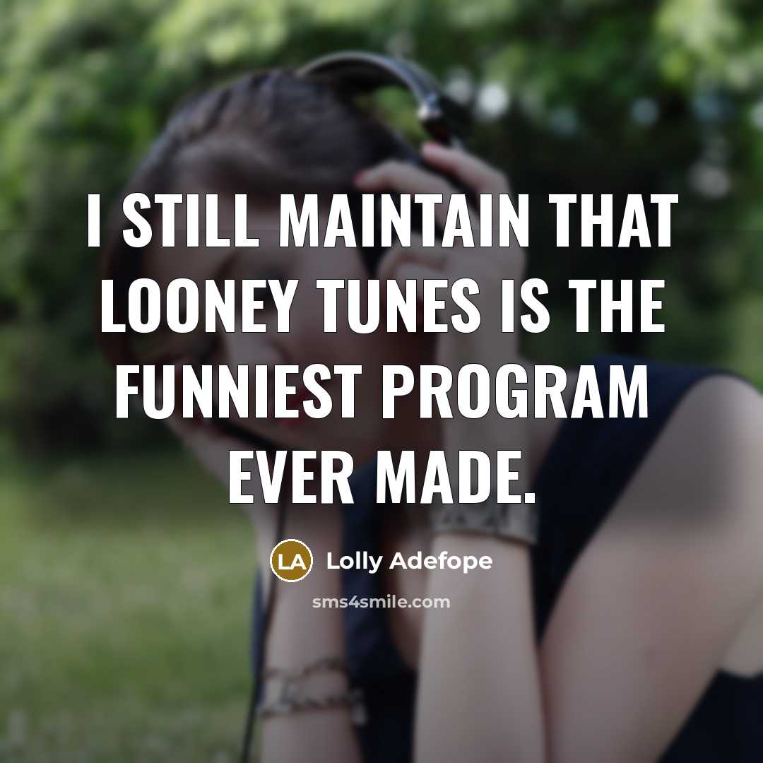 “I still maintain that Looney Tunes is the funniest program…” quote by Lolly Adefope