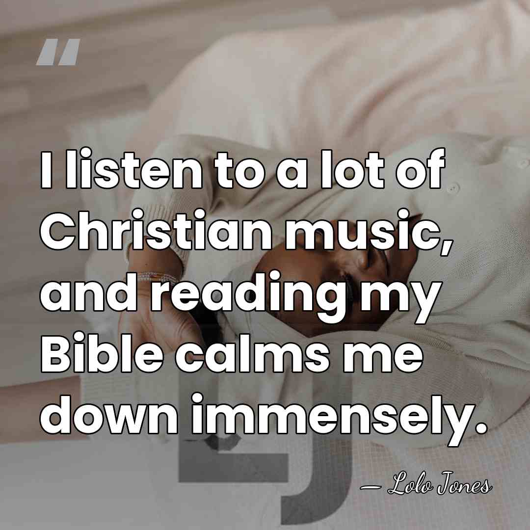 I listen to a lot of Christian music, and reading my Bible&hellip; - Lolo Jones