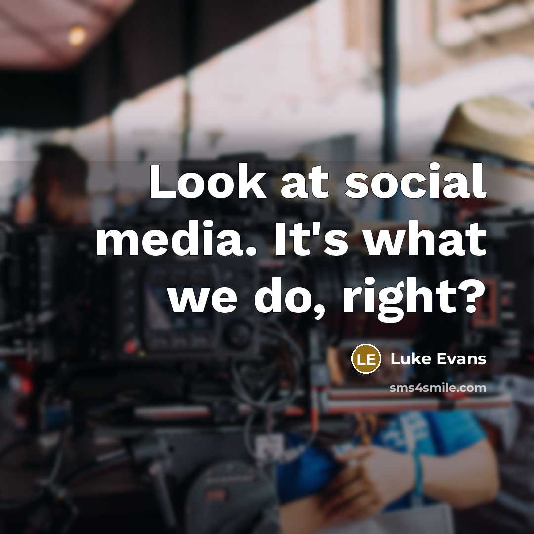 “Look at social media. It's what we do, right?…” quote by Luke Evans
