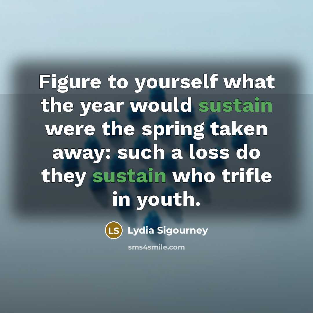 “Figure to yourself what the year would sustain were the…” quote by Lydia Sigourney