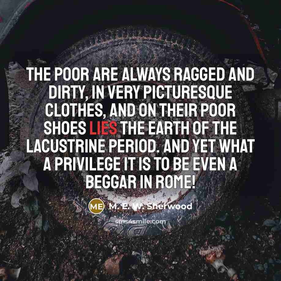 “The poor are always ragged and dirty, in very picturesque…” quote by M. E. W. Sherwood