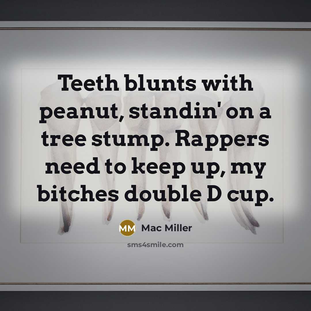 “Teeth blunts with peanut, standin' on a tree stump. Rappers…” quote by Mac Miller