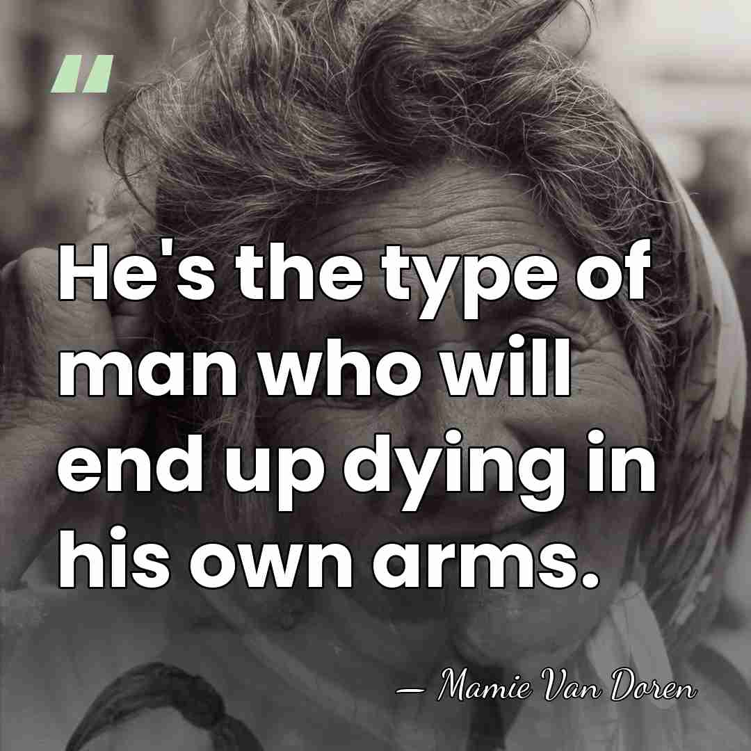 He's the type of man who will end up dying in his&hellip; - Mamie Van Doren