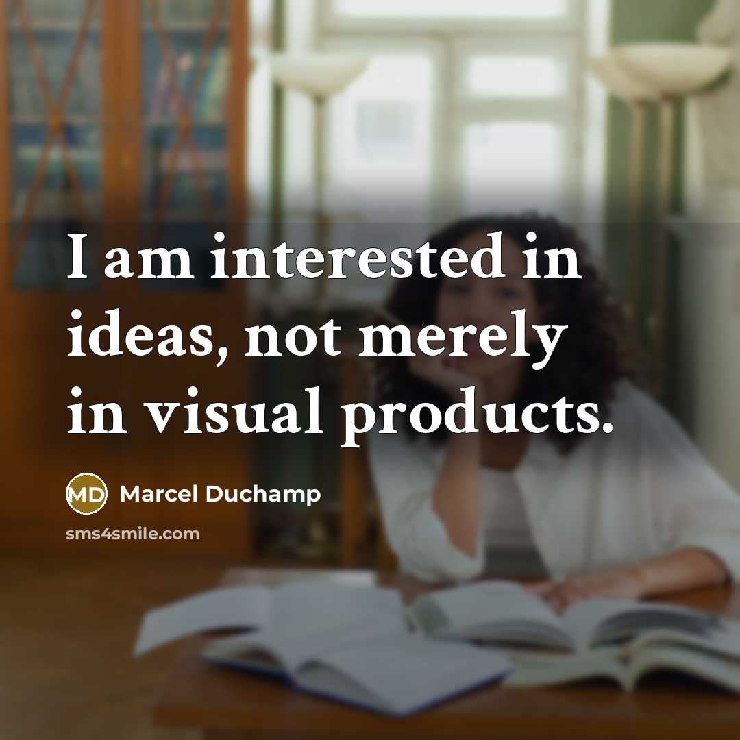 “I am interested in ideas, not merely in visual products.…” quote by Marcel Duchamp